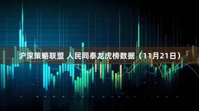 沪深策略联盟 人民同泰龙虎榜数据（11月21日）